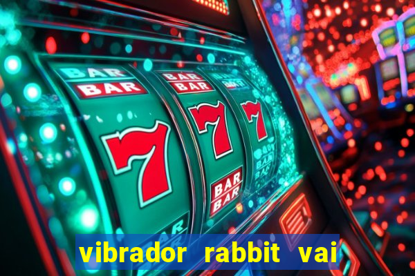 vibrador rabbit vai e vem